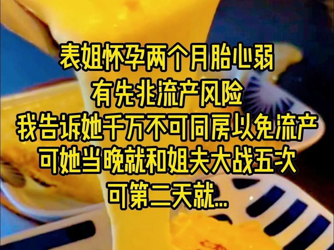 表姐怀孕两个月胎心弱,有先兆流产风险,我告诉她千万不可同房以免流产,可她当晚就和姐夫大战五次,第二天见红了...哔哩哔哩bilibili