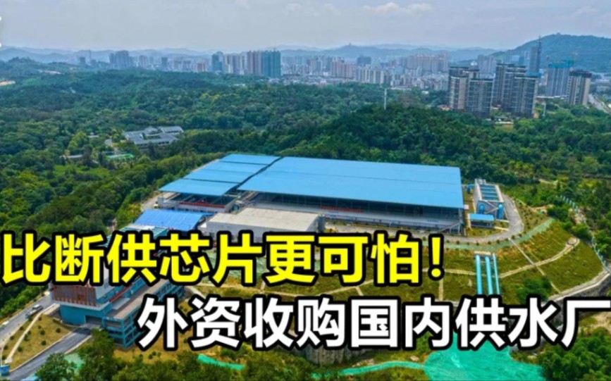 比芯片断供更可怕!外资收购国内供水厂,掌控7000万人的用水市场哔哩哔哩bilibili