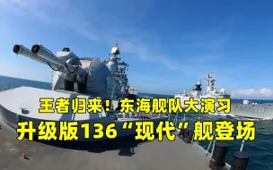 Tải video: 王者归来！东海舰队大演习 升级版136“现代”舰登场