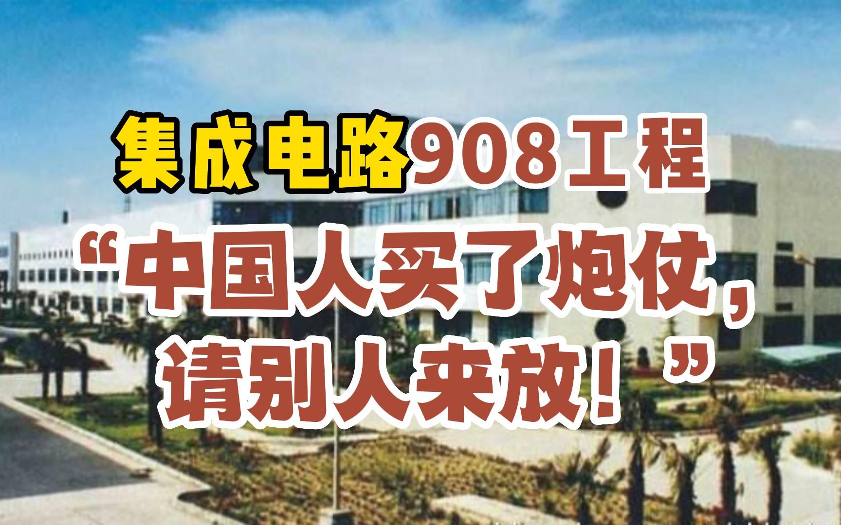 中国集成电路史之908工程,竟然是“中国人买了炮仗,请外国人来放!”哔哩哔哩bilibili