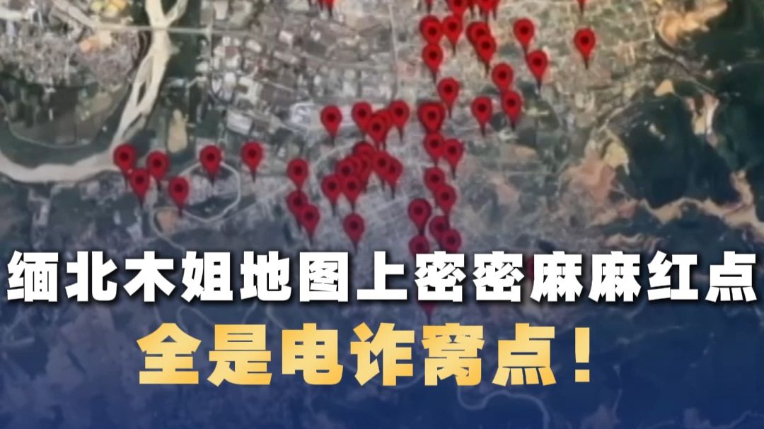 缅北木姐地图上密密麻麻红点，全是电诈窝点！