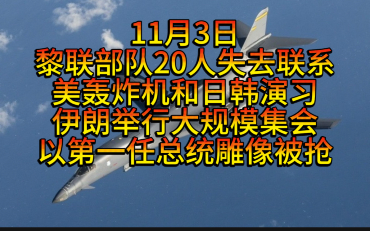 11月3日黎联部队20人失去联系,美轰炸机和日韩战机演习,伊朗举行大规模集会高喊反以反美口号,以第一任总统雕像被抢走,美将发射洲际弹道导弹,玻...