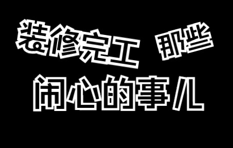 装修完工后哪些闹心的事!你自己说你家占了几个,一个没有的上辈子肯定拯救了银河系!哔哩哔哩bilibili