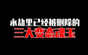 Download Video: 【永劫无间】永劫被删除的3大变态魂玉，你知道几个？