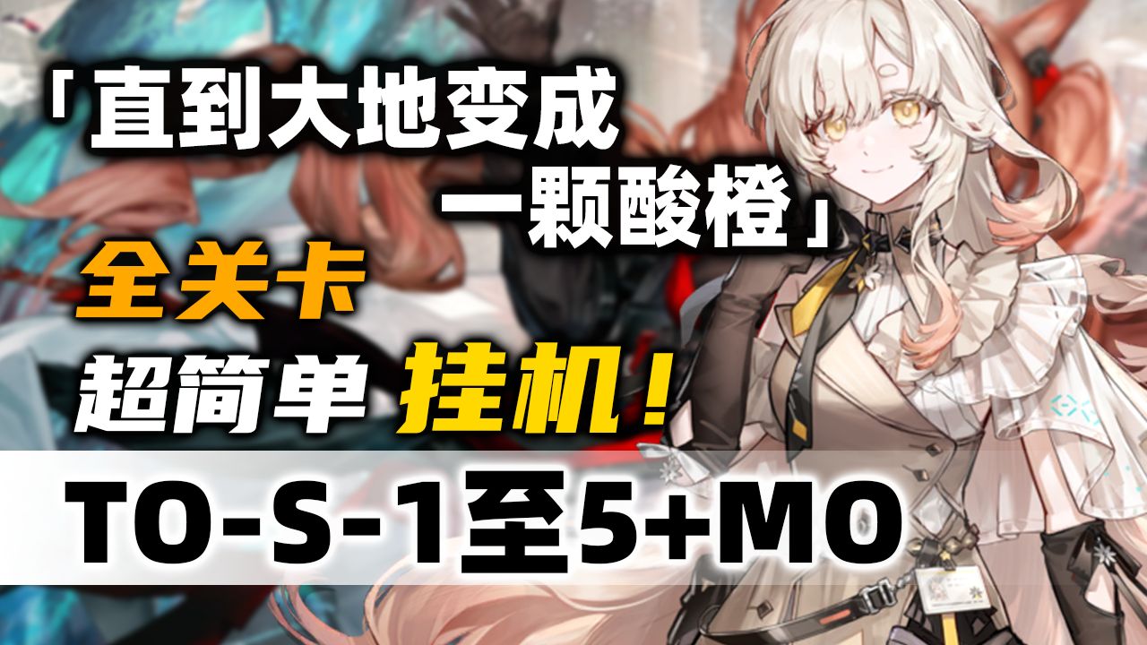 【直到大地变成一颗酸橙】TO-S-1至TO-S-4突袭+MO【摆完挂机】简单好抄《明日方舟》活动攻略合集（含TO-S-1 TO-S-2 TO-S-3 MO-1）