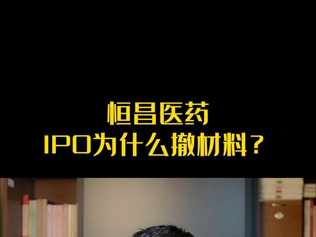 恒昌医药IPO为什么撤材料?哔哩哔哩bilibili