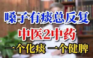 Download Video: 嗓子有痰总反复，两味中药，一个化痰，一个健脾