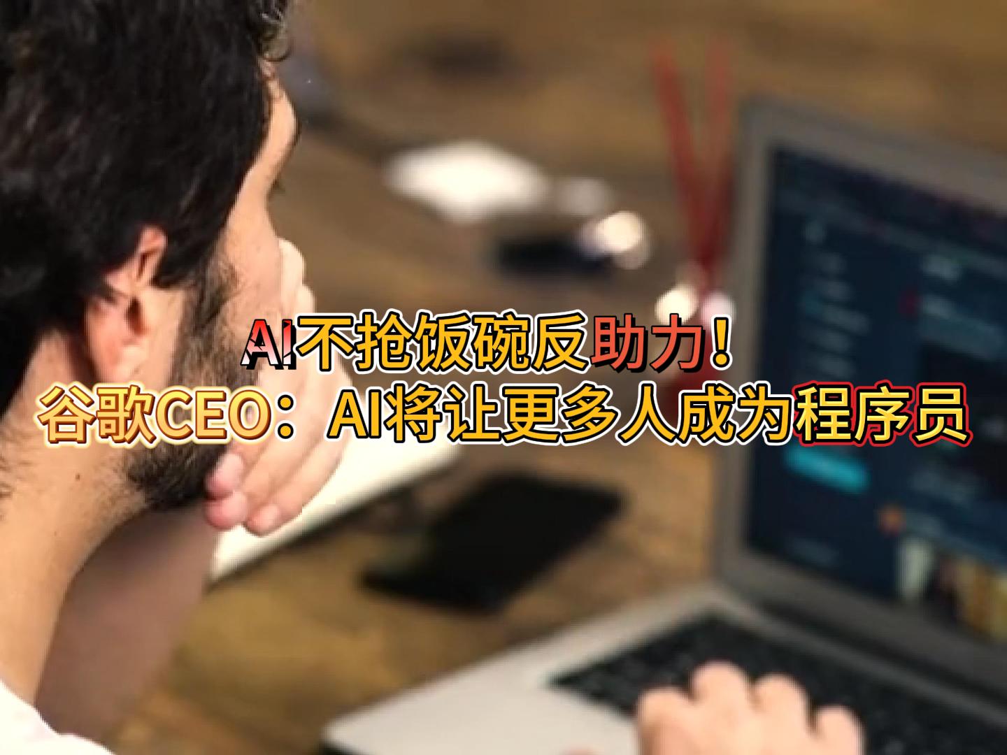 谷歌CEO:AI将让更多人成为程序员哔哩哔哩bilibili