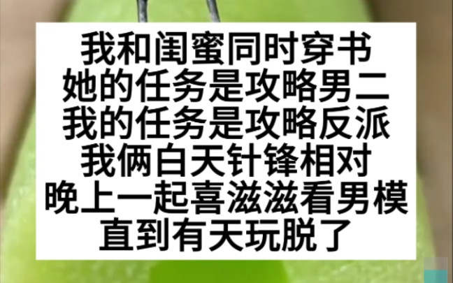 我和闺蜜同时穿书,因为任务关系,我们白天争锋相对,夜里却喜滋滋一起看男模!小说推荐哔哩哔哩bilibili