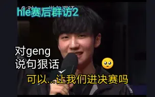 Download Video: hle赛后群访2 Q:一人对geng说句狠话？peanut:可以让我们进决赛吗🥺  doran:我马上LCK四连冠咯😋