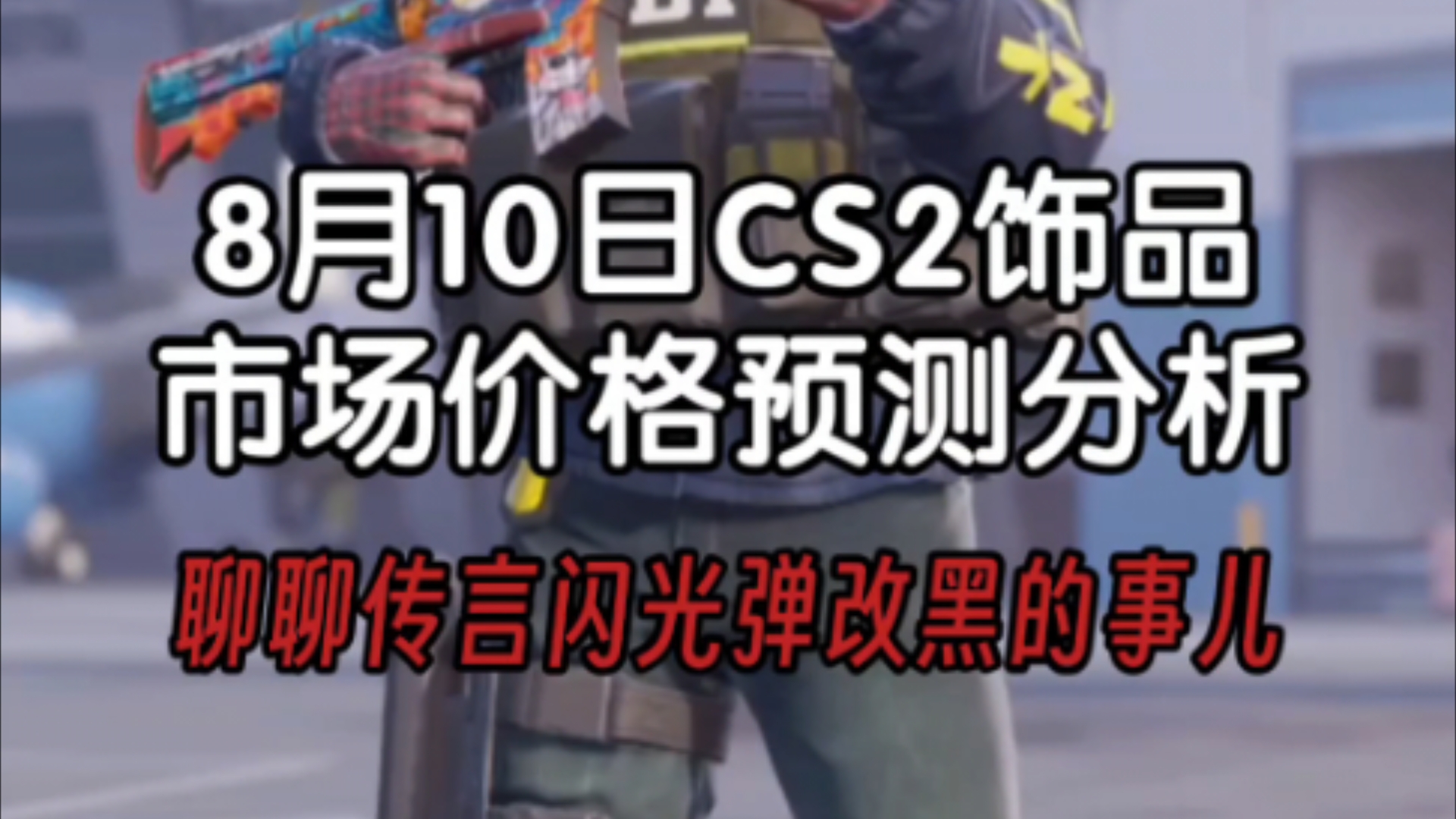 8月10日cs2饰品市场价格预测分析,聊聊传言闪光弹改黑的事儿网络游戏热门视频