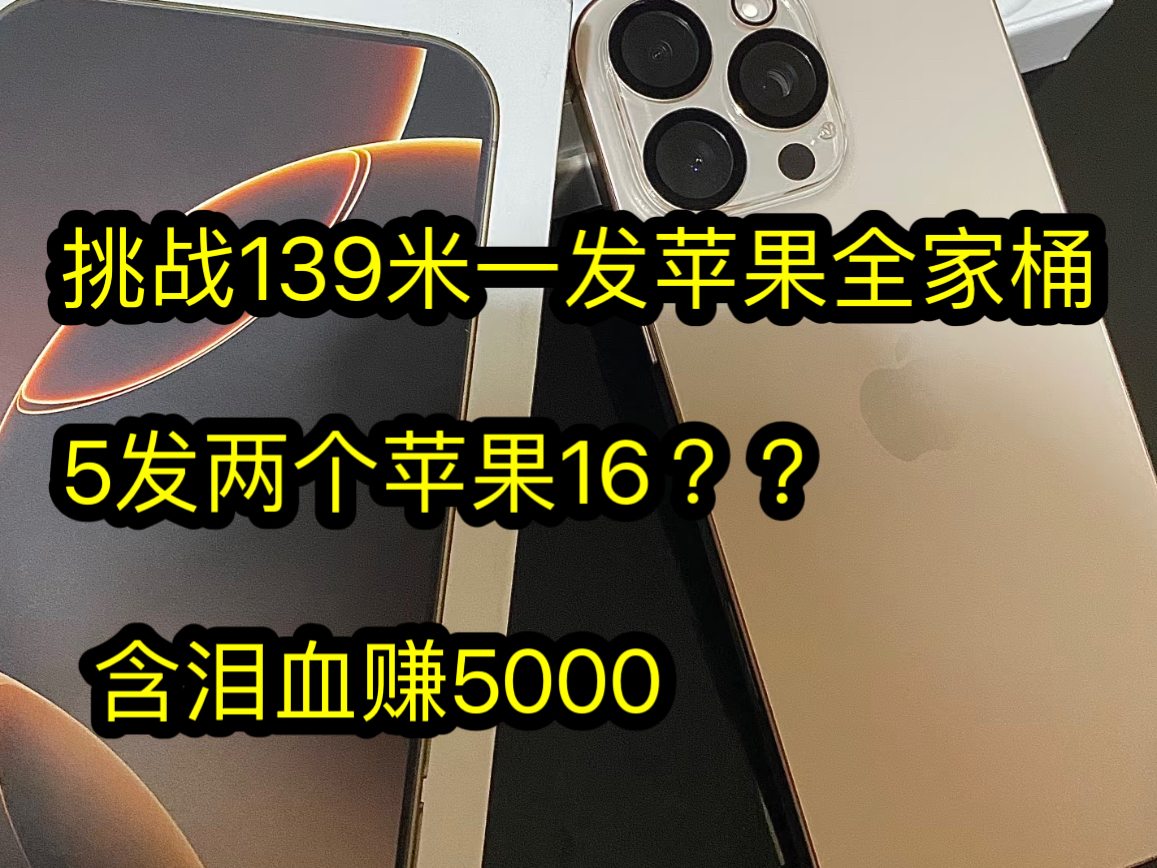 挑战139米一发苹果全家桶 5发两个苹果16? 含泪血赚5000哔哩哔哩bilibili