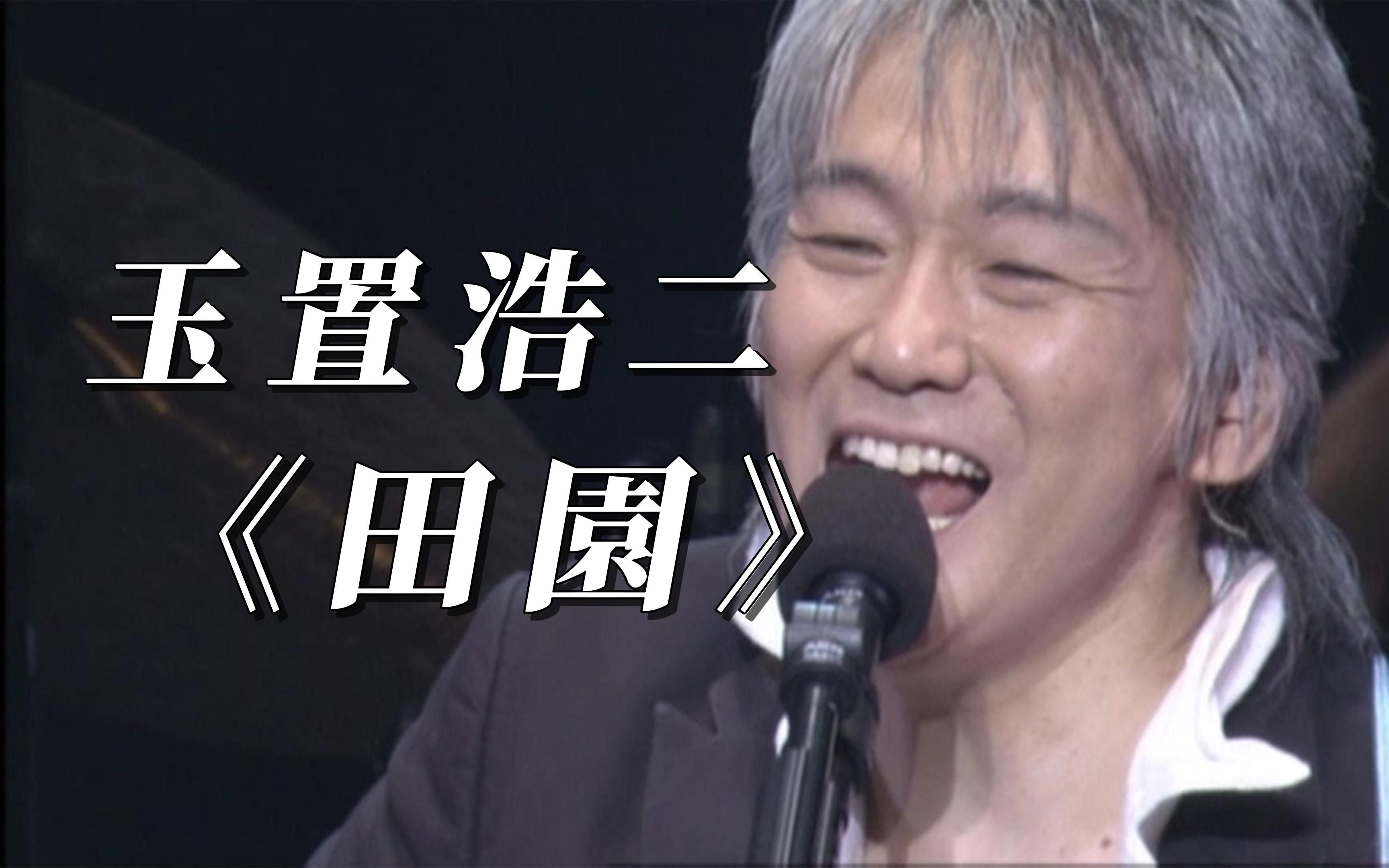 【05 Live】玉置浩二《田園》完整歌词版_哔哩哔哩_bilibili