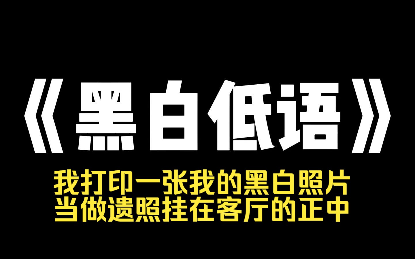 小说力荐~《黑白低语》我打印一张我的黑白照片,当做遗照挂在客厅的正中. 因为我是一个人独居,一直很担心自己的安全问题. 而这样一来,如果家里...