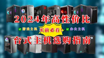 Download Video: 【闭眼可入】2024年全新高性价比台式主机选购指南，买台式主机错过这些必后悔拍大腿！