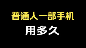 下载视频: 普通人一部手机用多久