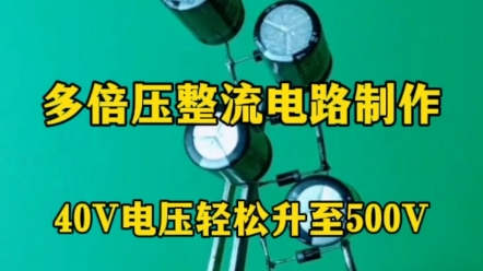 多倍压整流电路制作,40V电压轻松升至500V哔哩哔哩bilibili