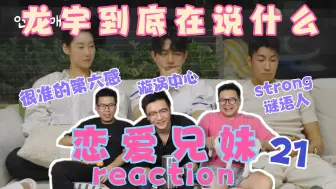 Download Video: 【恋爱兄妹】reaction21上！全网唯一能听懂龙宇说话的人出现了！