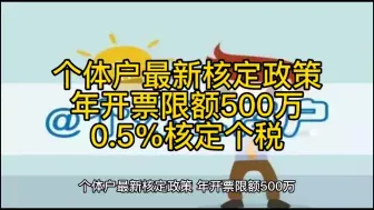 Скачать видео: 个体户最新核定政策，年开票限额500万，0.5%核定个税