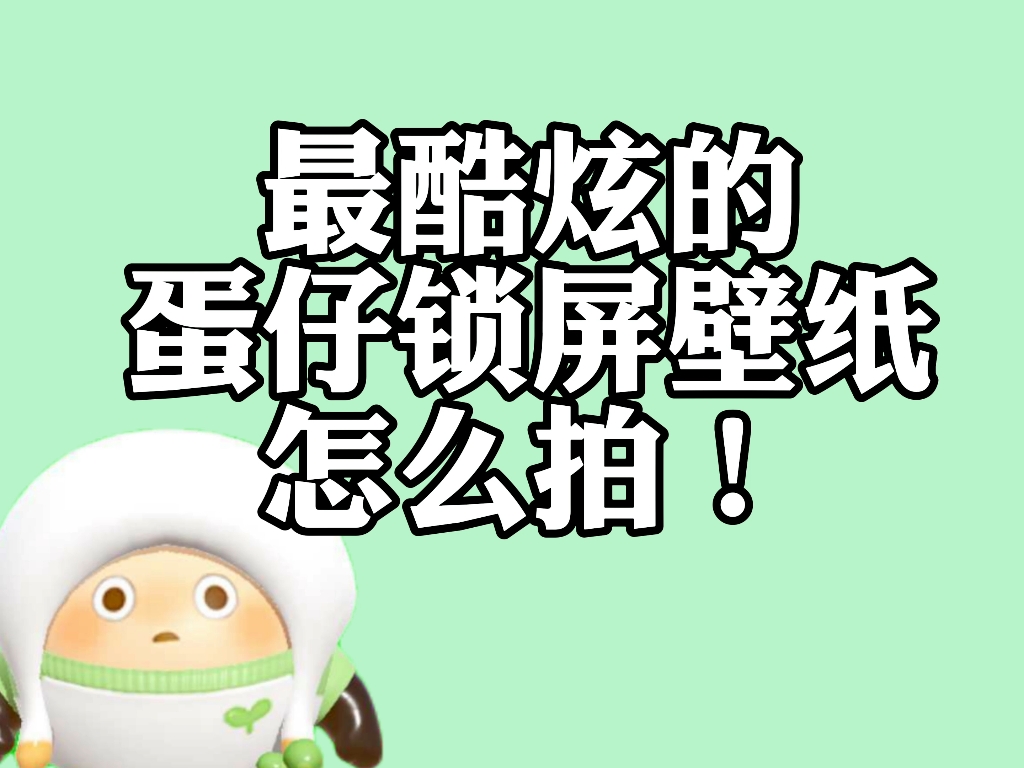 最酷炫蛋仔竖屏壁纸怎么拍?保姆级教程来了