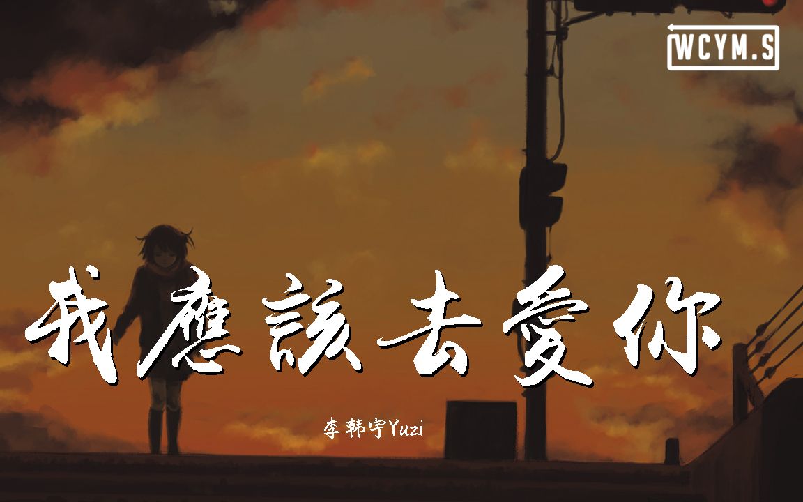 [图]李韩宇Yuzi - 我应该去爱你 (翻自 汪东城)【動態歌詞/Lyrics Video】