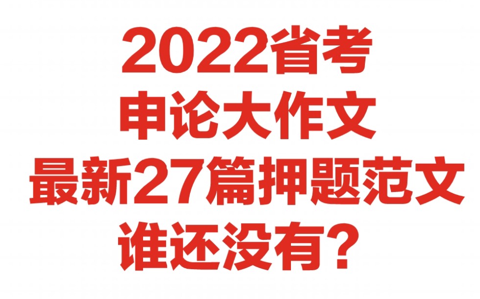 2022省考,申论大作文,最新压题范文27篇,谁还没有?哔哩哔哩bilibili