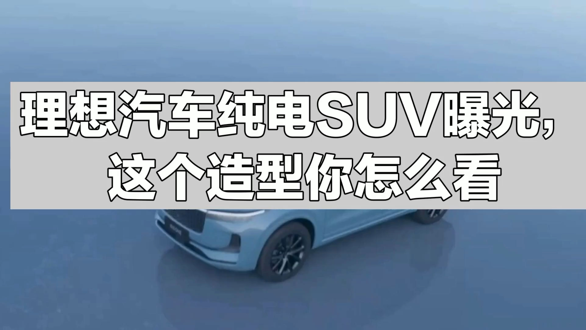 理想汽车纯电SUV曝光,这个造型你怎么看哔哩哔哩bilibili