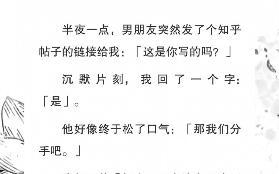 半夜一点,男朋友突然发了个链接给我:这是你写的吗?沉默片刻,我回了一个字:是.他好像终于松了口气:那我们分手吧.那个帖子的标题,是你什么时...