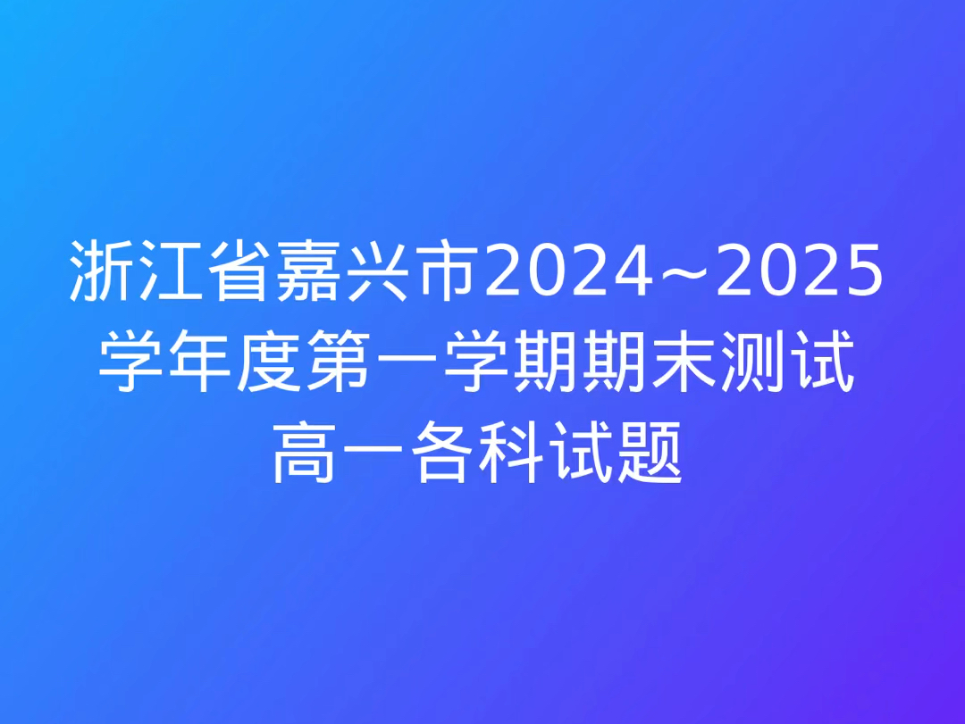 浙江省嘉兴市2024~2025学年度第一学期期末测试高一各科试题哔哩哔哩bilibili