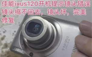 下载视频: 佳能ixus120开机提示镜头错误，镜头缩不回去，镜头坏，完美修复