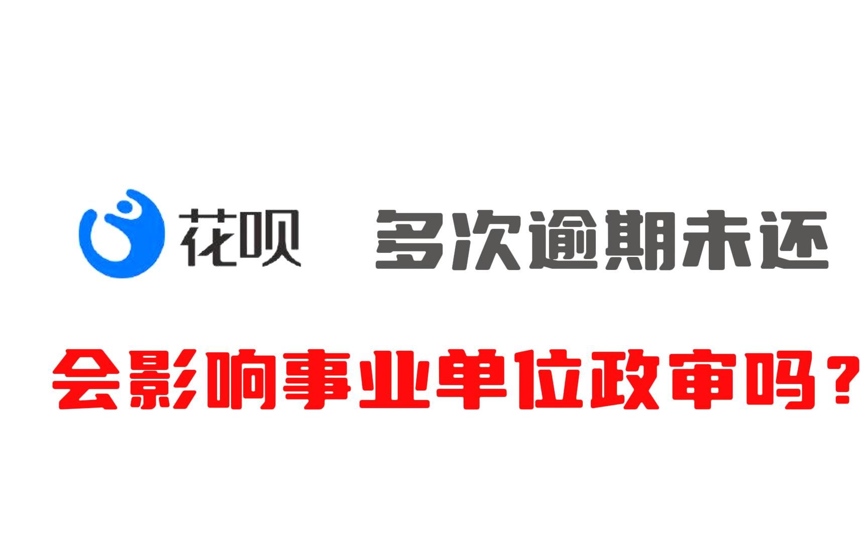 花呗多次逾期没还,会影响事业单位政审吗?哔哩哔哩bilibili