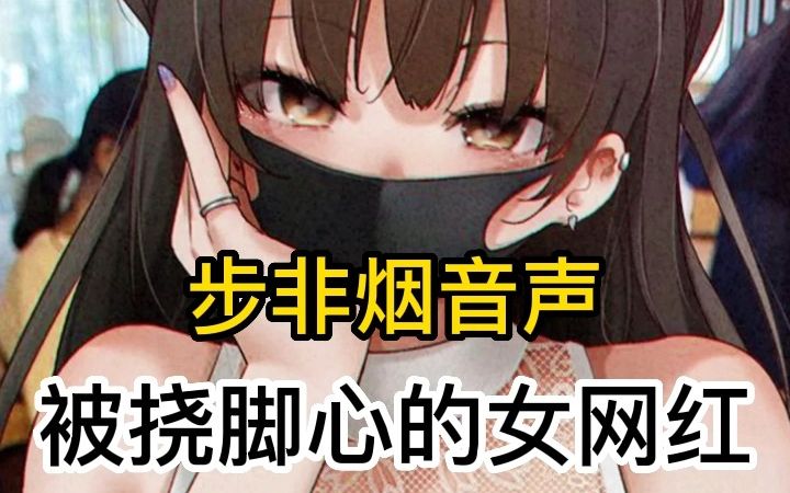 [图]【步非烟音声第三季388】被挠脚心的傲娇女网红，爱好挠痒的不能错过~~