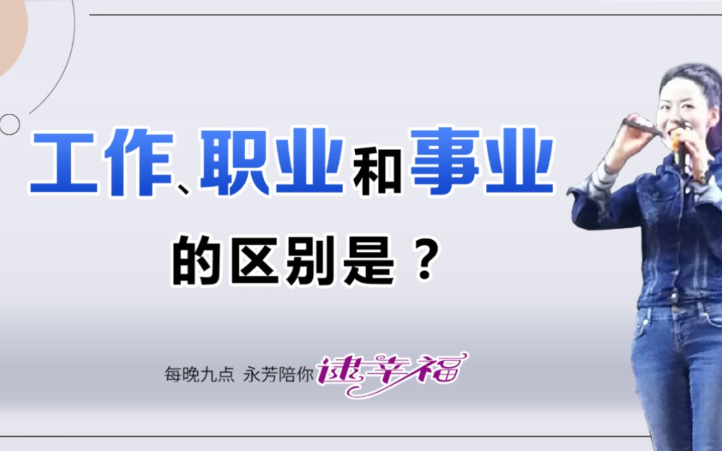 工作、职业和事业的区别是?【永芳陪你逮幸福第180集】哔哩哔哩bilibili