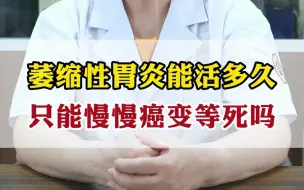 下载视频: 真相揭秘：萎缩性胃炎到底能活多久？只能慢慢癌变等死吗