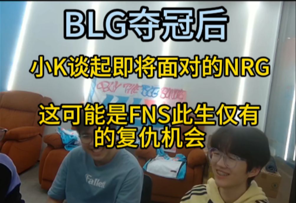 BLG夺冠后小K谈起即将面对的NRG:“这可能是他此生仅有的机会”哔哩哔哩bilibili