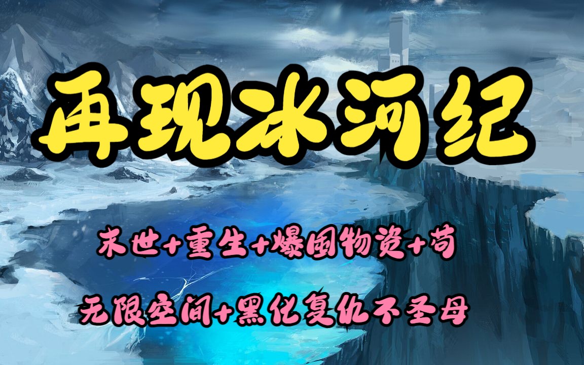 [图]全网最全，追着书更的UP，一口气看《再现冰河纪》全球进入冰河时代，寒冰末世来临，星球95%的人类全部丧生！（全网唯一一个追着小说更的UP）