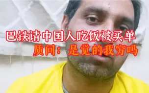 巴铁请中国人吃饭却被买单，巴铁质问：是觉得我穷？