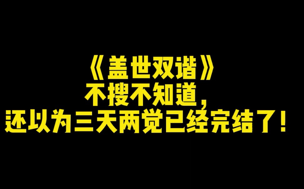 《盖世双谐》不搜不知道,还以为三天两觉已经完结了!哔哩哔哩bilibili