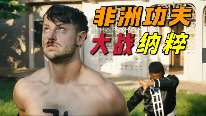 拳打东条英机、脚踢希特勒,非洲低成本动作片竟这么好看?!万字拆解《非洲功夫大战纳粹》