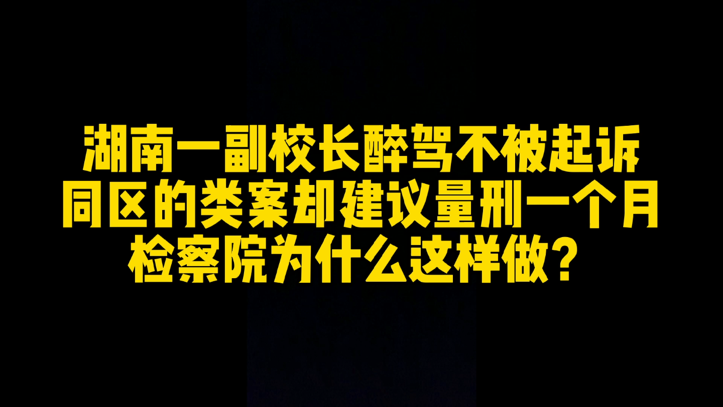 湖南一副校长醉驾不被起诉,理由是未造成严重后果,同类型案件中他人却被要求量刑一个月!哔哩哔哩bilibili