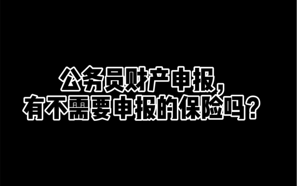 公务员财产申报,有不需要申报的保险吗?哔哩哔哩bilibili