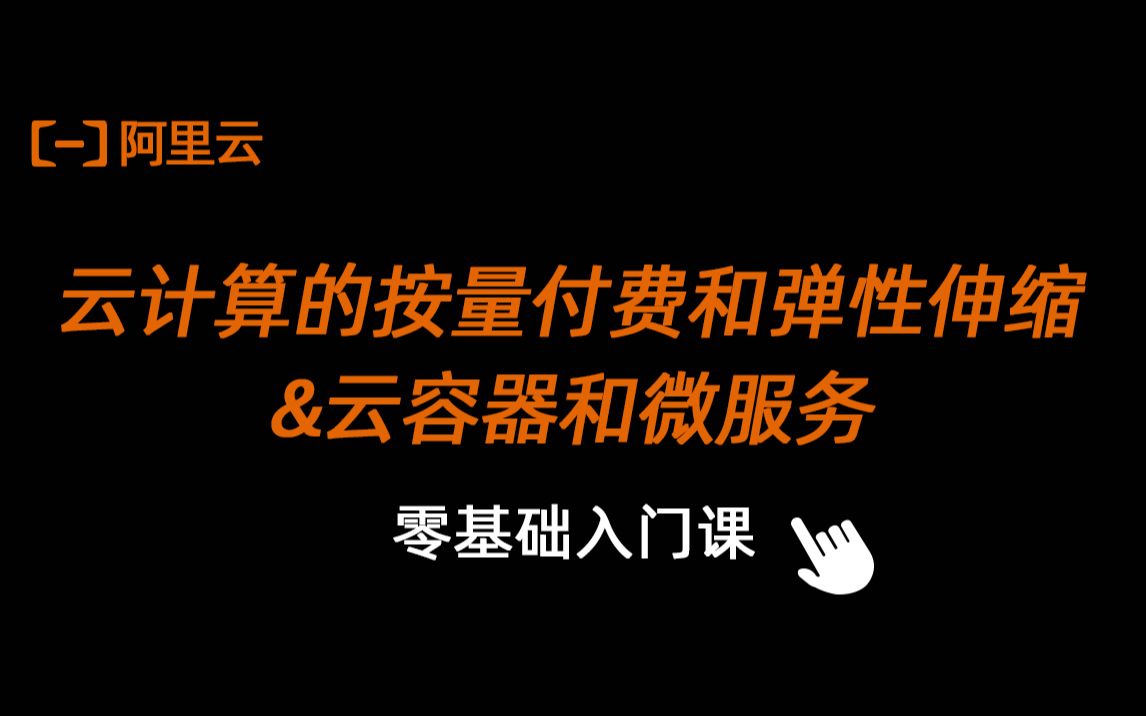 阿里云云计算入门课程:云计算的按量付费和弹性伸缩&云容器和微服务哔哩哔哩bilibili