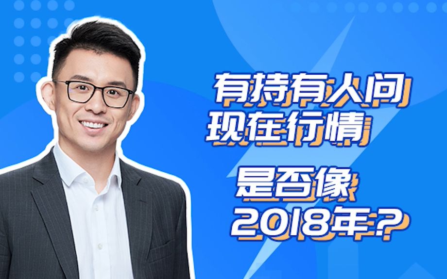 【基金经理说】现在行情是否像2018年?哔哩哔哩bilibili