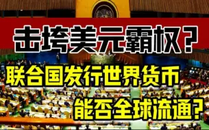 下载视频: 击垮美元霸权？联合国发行世界货币，能否全球流通？