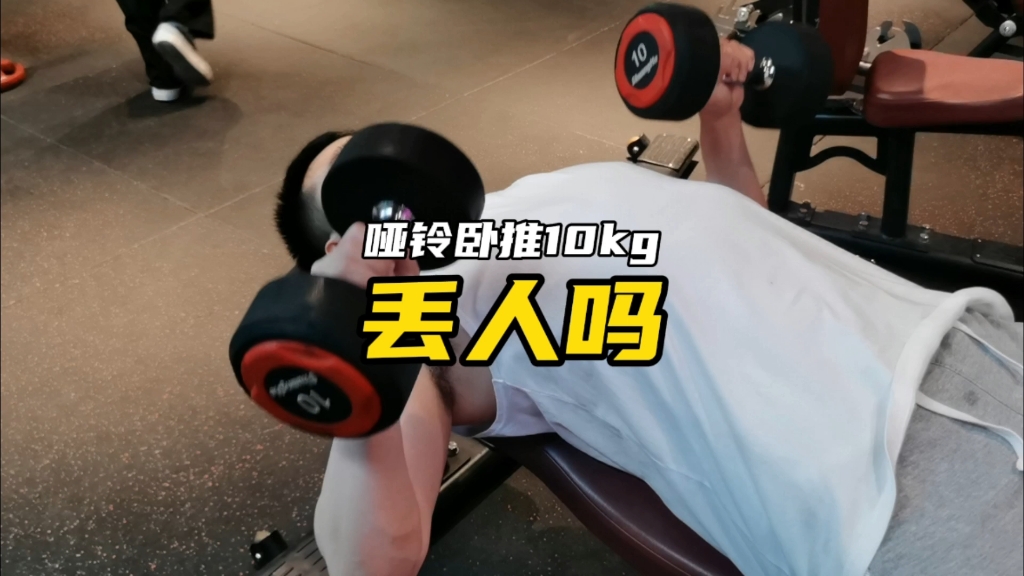 哑铃卧推10kg,丢人吗?健身房用小重量会不会被嘲笑哔哩哔哩bilibili