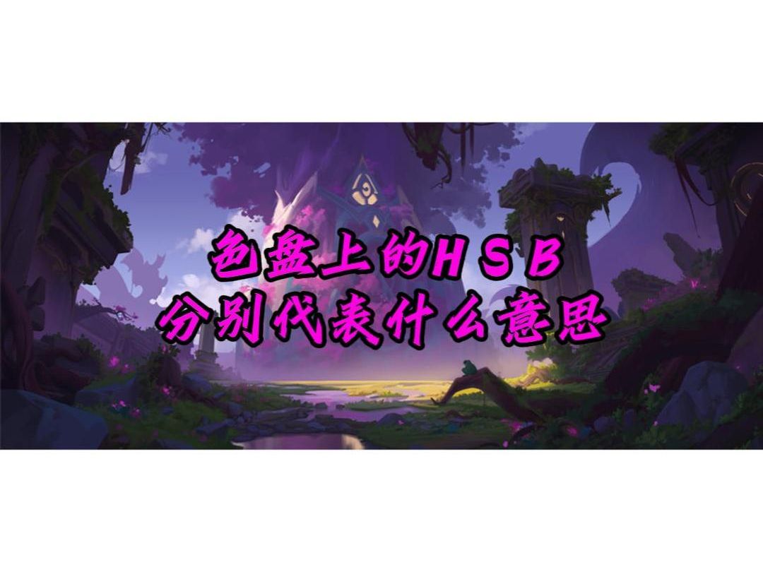 【场景原画】色盘上的HSB分别代表什么意思呢?哔哩哔哩bilibili