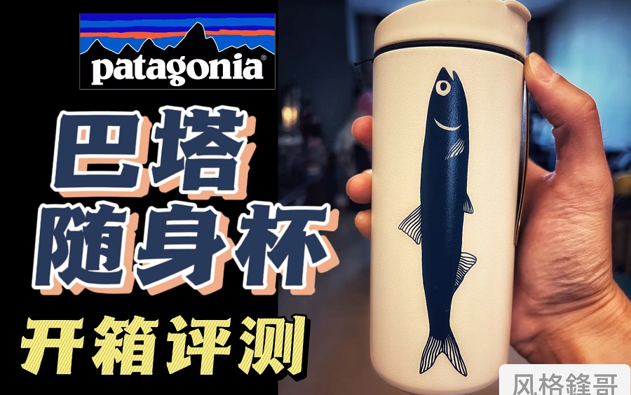 “装枸杞、装扎啤都由你!”Patagonia巴塔哥尼亚保冷保热随身杯开箱评测丨鳀鱼杯、草木鸟兽杯、大地啤酒杯@风格锋哥哔哩哔哩bilibili