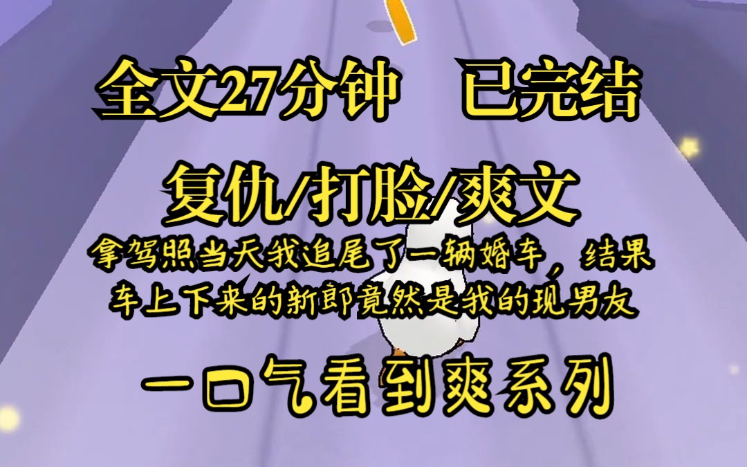 (完结文)拿驾照当天我追尾了一辆婚车,结果车上下来的新郎竟然是我的现男友贺俊,新娘子指着我骂有病吧.....哔哩哔哩bilibili