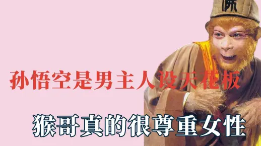 孙悟空才是男主人设天花板，猴哥真的很尊重女性