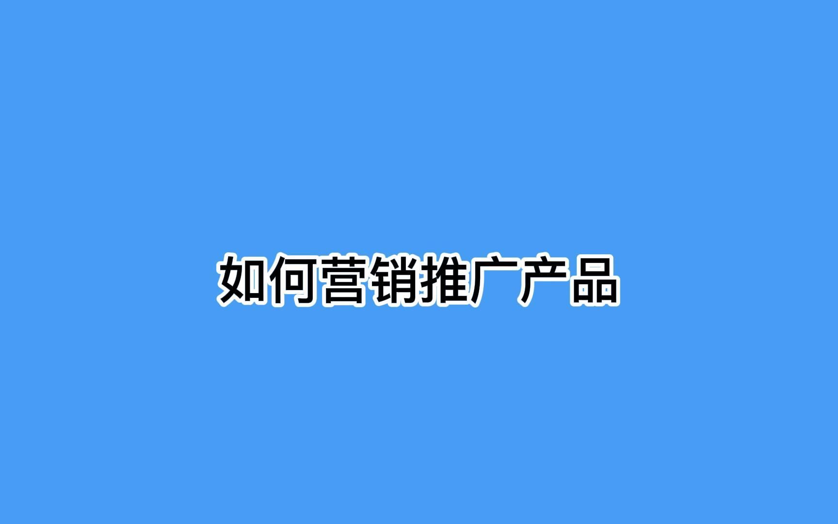 如何营销推广产品?这几招让你快速引流哔哩哔哩bilibili